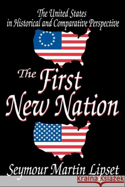 The First New Nation : The United States in Historical and Comparative Perspective Seymour Martin Lipset 9780765805225 Transaction Publishers