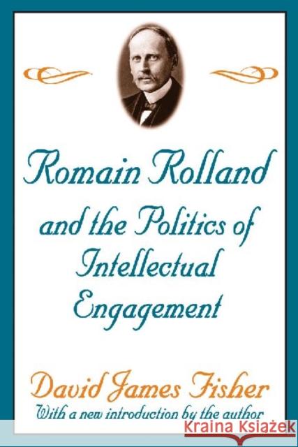 Romain Rolland and the Politics of the Intellectual Engagement David James Fisher 9780765805546 Transaction Publishers