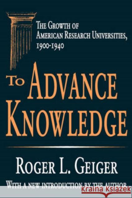 To Advance Knowledge : The Growth of American Research Universities, 1900-1940 Roger L. Geiger Roger L. Geiger 9780765805607 Transaction Publishers