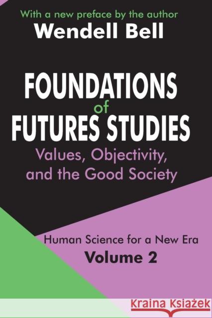 Foundations of Futures Studies : Volume 2: Values, Objectivity, and the Good Society Wendell Bell 9780765805669 Transaction Publishers