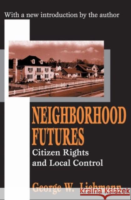 Neighborhood Futures: Citizen Rights and Local Control Liebmann, George W. 9780765805706 Transaction Publishers