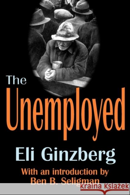 The Unemployed Eli Ginzberg Ben B. Seligman 9780765805744 Transaction Publishers