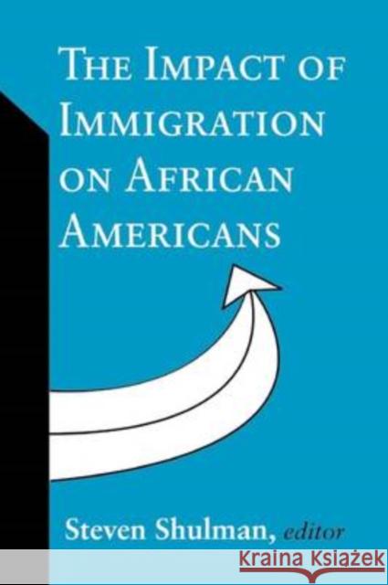 The Impact of Immigration on African Americans Steven Shulman 9780765805829 Transaction Publishers