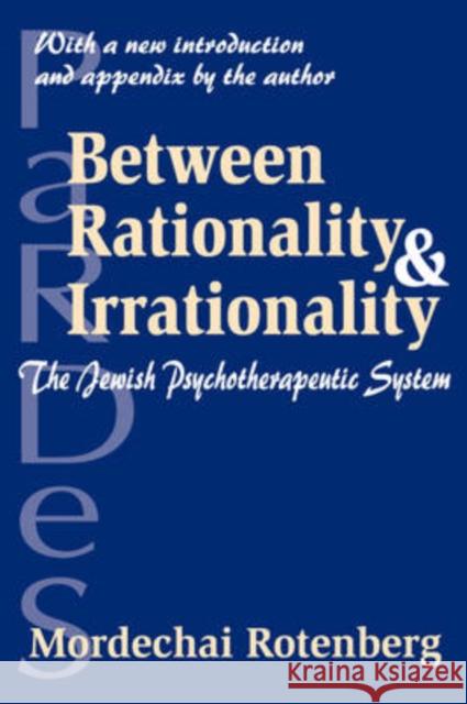 Between Rationality and Irrationality : The Jewish Psychotherapeutic System Mordechai Rotenberg 9780765805836