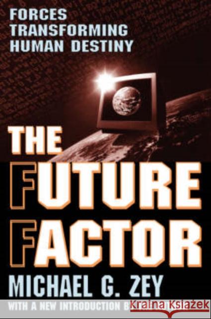 The Future Factor : Forces Transforming Human Destiny Michael G. Zey 9780765805911 Transaction Publishers