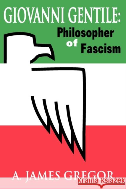 Giovanni Gentile : Philosopher of Fascism A. James Gregor 9780765805935 Transaction Publishers