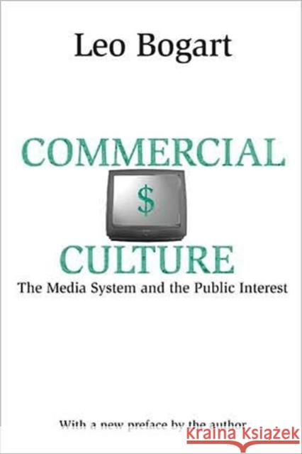 Commercial Culture : The Media System and the Public Interest Leo Bogart 9780765806055 Transaction Publishers