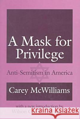 A Mask for Privilege: Anti-Semitism in America Carey McWilliams Wilson McWilliams 9780765806123 Transaction Publishers