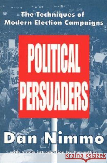 Political Persuaders: The Techniques of Modern Election Campaigns Nimmo, Dan 9780765806130