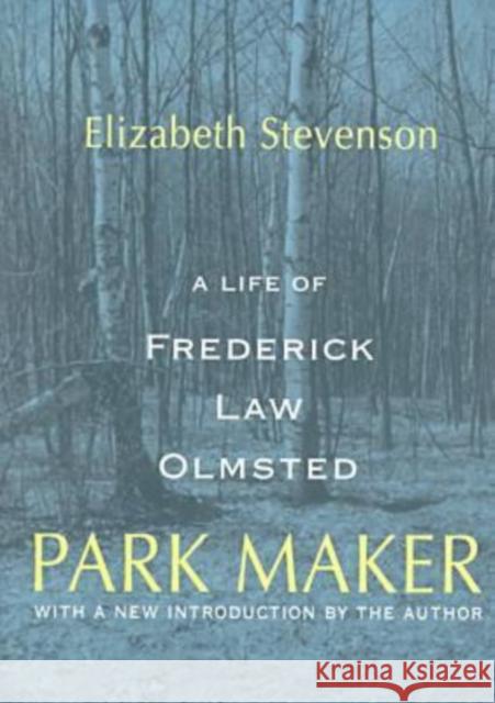 Park Maker: Life of Frederick Law Olmsted Stevenson, Elizabeth 9780765806147 Transaction Publishers