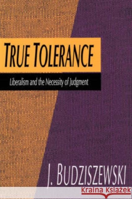 True Tolerance: Liberalism and the Necessity of Judgment Budziszewski, Jay 9780765806666 Transaction Publishers