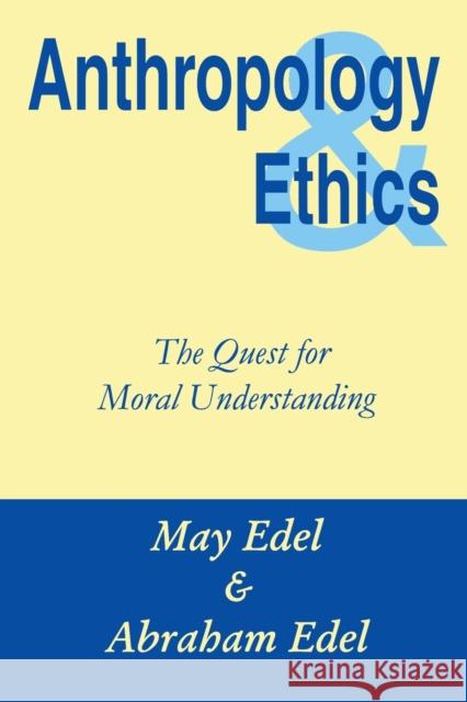 Anthropology & Ethics: The Quest for Moral Understanding Edel, Abraham 9780765806710 Transaction Publishers