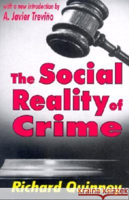 The Social Reality of Crime Richard Quinney A. Javier Trevino 9780765806789