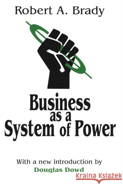 Business as a System of Power Robert A. Brady Douglas Fitzgerald Dowd Douglas Dowd 9780765806826 Transaction Publishers