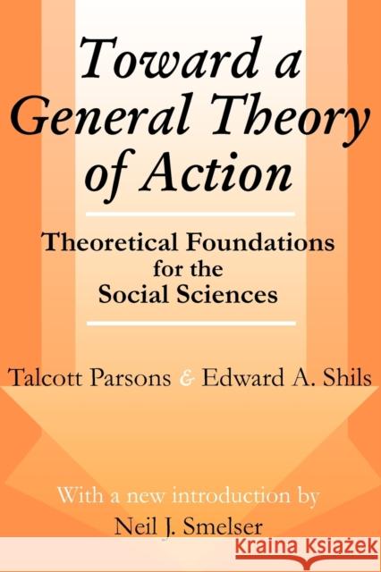 Toward a General Theory of Action : Theoretical Foundations for the Social Sciences Talcott Parsons Edward A. Shils Neil J. Smelser 9780765807182 Transaction Publishers