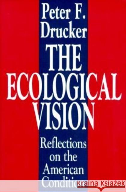 The Ecological Vision: Reflections on the American Condition Drucker, Peter 9780765807250 Transaction Publishers