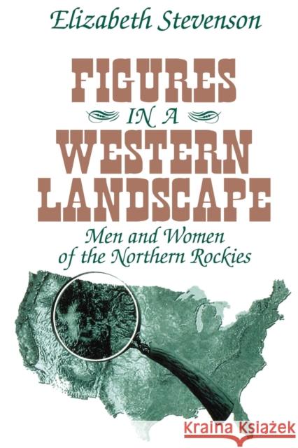 Figures in a Western Landscape : Men and Women of the Northern Rockies Elizabeth Stevenson 9780765807366 Transaction Publishers