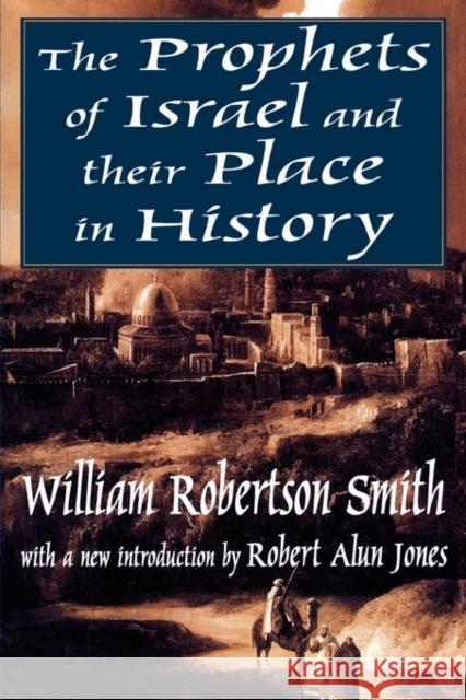 The Prophets of Israel and their Place in History William Robertson Smith Robert Alun Jones W. Robertson Smith 9780765807489