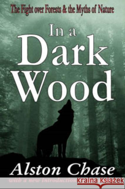 In a Dark Wood: The Fight Over Forests & the Myths of Nature Chase, Alston 9780765807526 Transaction Publishers