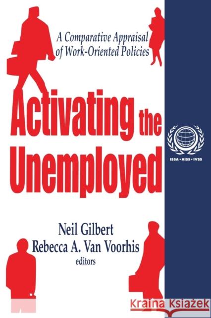 Activating the Unemployed: A Comparative Appraisal of Work-Oriented Policies Gilbert, Neil 9780765807670