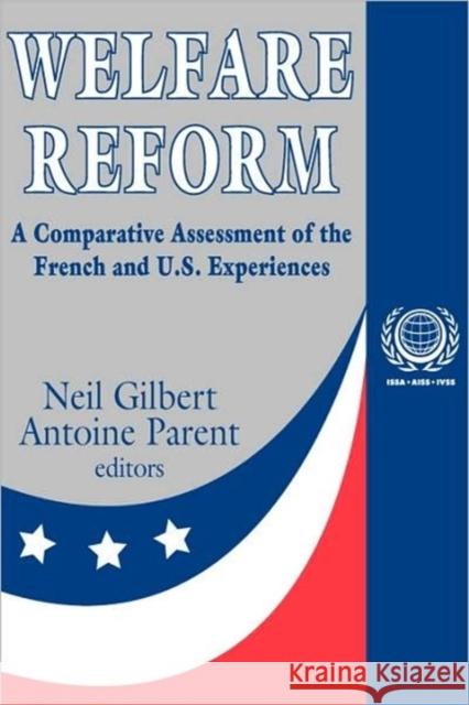 Welfare Reform : A Comparative Assessment of the French and U. S. Experiences Antoine Parent Neil Gilbert 9780765808028 Transaction Publishers