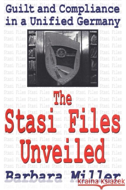The Stasi Files Unveiled: Guilt and Compliance in a Unified Germany Miller, Barbara 9780765808110