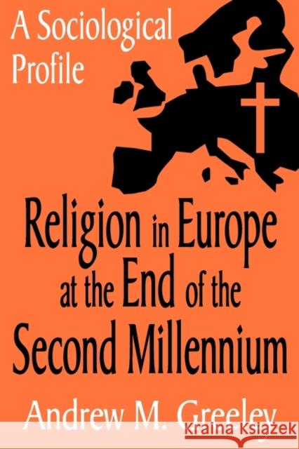 Religion in Europe at the End of the Second Millenium : A Sociological Profile Andrew M. Greeley 9780765808219