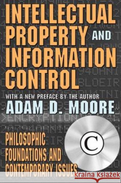 Intellectual Property and Information Control: Philosophic Foundations and Contemporary Issues Moore, Adam 9780765808325 Transaction Publishers