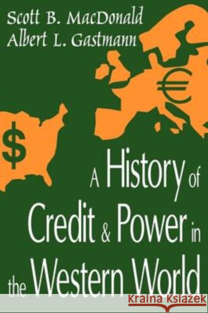 A History of Credit and Power in the Western World Scott B. MacDonald Albert L. Gastmann 9780765808332 Transaction Publishers
