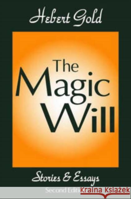 The Magic Will: Stories & Essays Gold, Herbert 9780765808523