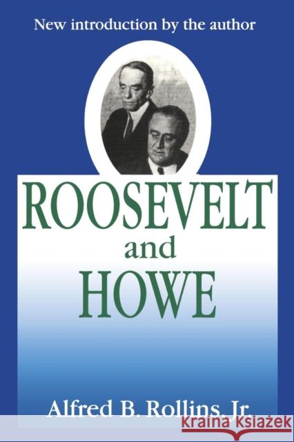 Roosevelt and Howe Alfred B., Jr. Rollins Alfred B., Jr. Rollins 9780765808561 Transaction Publishers