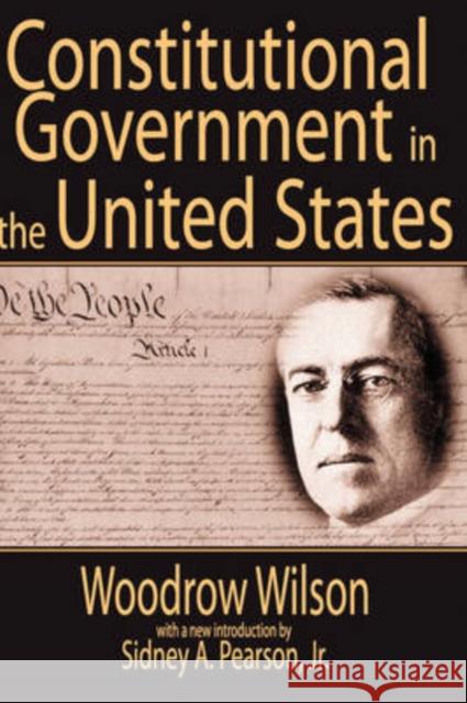 Constitutional Government in the United States Woodrow Wilson Sidney A., Jr. Pearson 9780765808660 Transaction Publishers