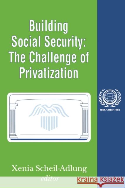 Building Social Security: The Challenge of Privatization Scheil-Adlung, Xenia 9780765808783