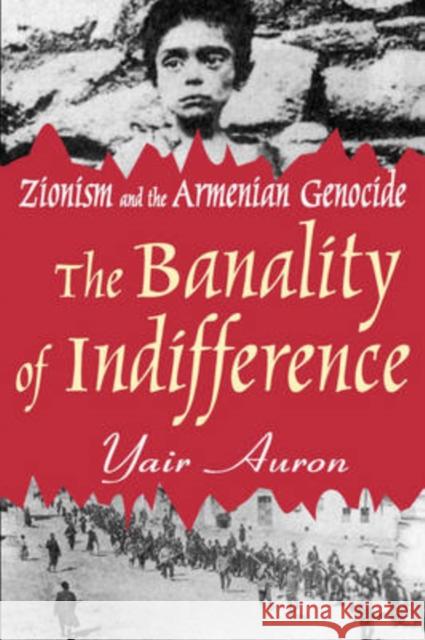 The Banality of Indifference : Zionism and the Armenian Genocide Yair Auron Maggie Bar-Tura 9780765808813