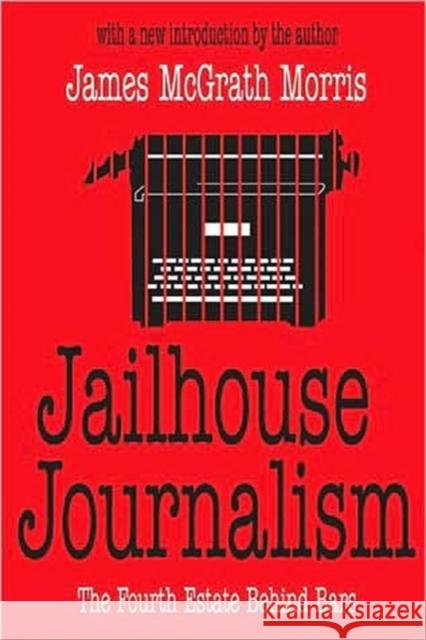 Jailhouse Journalism: The Fourth Estate Behind Bars Morris, James McGrath 9780765808912 Transaction Publishers