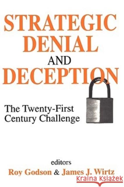 Strategic Denial and Deception : The Twenty-First Century Challenge James J. Wirtz Roy Godson 9780765808981 Transaction Publishers