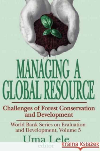 Managing a Global Resource: Challenges of Forest Conservation and Development Lele, Uma J. 9780765809407 Transaction Publishers