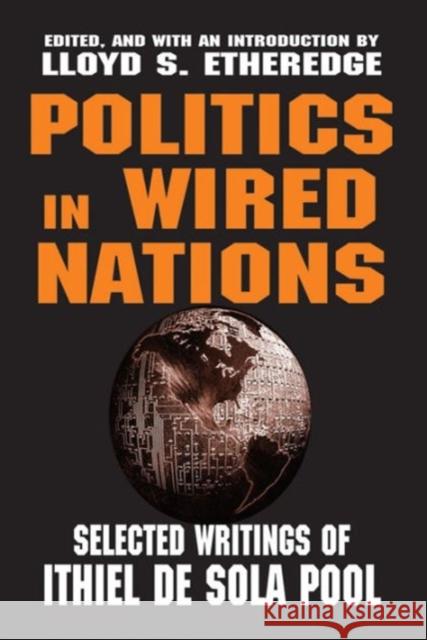 Politics in Wired Nations: Selected Writings of Ithiel de Sola Pool De Sola Pool, Ithiel 9780765809414