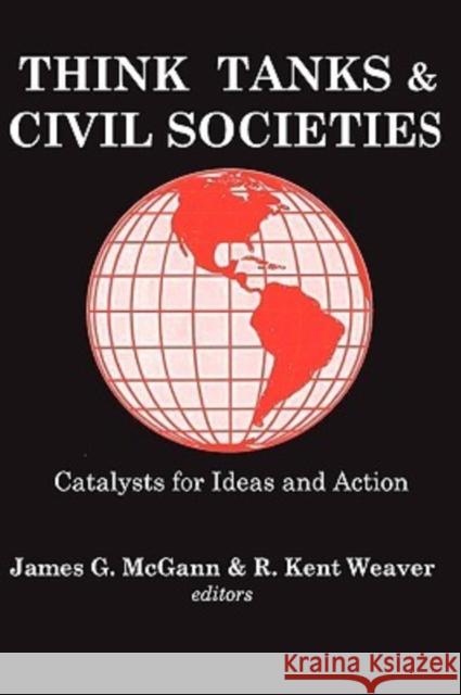 Think Tanks and Civil Societies : Catalysts for Ideas and Action James G. McGann R. Kent Weaver 9780765809520 Transaction Publishers