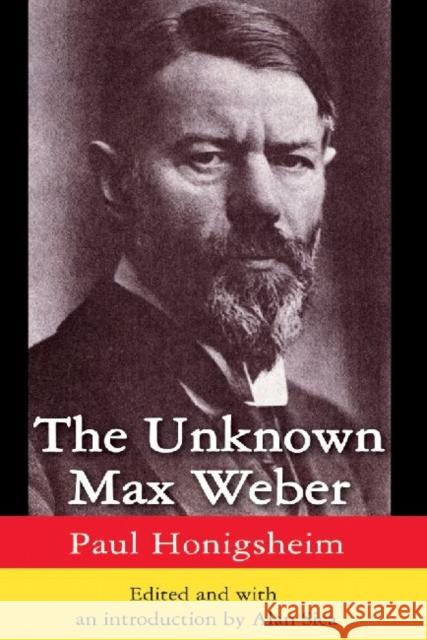 The Unknown Max Weber Paul Honigsheim Alan Sica 9780765809537