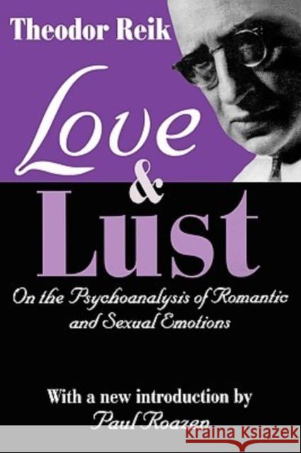 Love & Lust: On the Psychoanalysis of Romantic and Sexual Emotions Reik, Theodor 9780765809681 Transaction Publishers