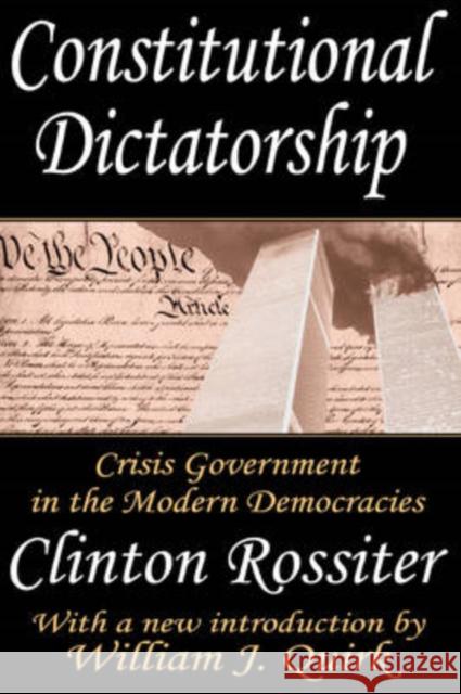 Constitutional Dictatorship: Crisis Government in the Modern Democracies Rossiter, Clinton 9780765809759 Transaction Publishers
