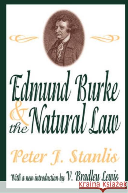 Edmund Burke and the Natural Law Peter J. Stanlis V. Bradley Lewis 9780765809902