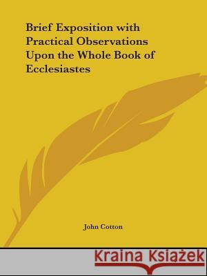 Brief Exposition with Practical Observations Upon the Whole Book of Ecclesiastes Cotton, John 9780766169173