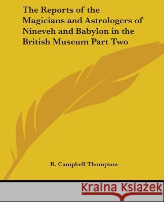 The Reports of the Magicians and Astrologers of Nineveh and Babylon in the British Museum Part Two Thompson, R. Campbell 9780766193109 Kessinger Publishing Co