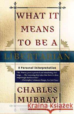 What It Means to Be a Libertarian: A Personal Interpretation Charles Murray 9780767900393