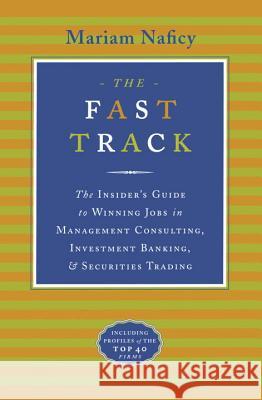 The Fast Track: The Insider's Guide to Winning Jobs in Management Consulting, Investment Banking & Securities Trading Naficy, Mariam 9780767900409 Broadway Books