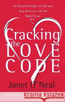 Cracking the Love Code: Six Proven Principles to Find and Keep Real Love with the Right Person O'Neal, Janet 9780767901680 Broadway Books