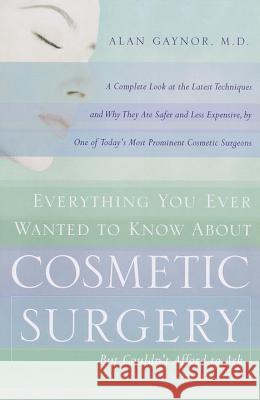 Cosmetic Surgery : Everything You Ever Wanted to Know But Couldn't Afford to Ask Alan Gaynor 9780767901727 Broadway Books