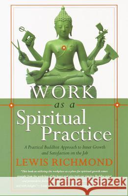 Work as a Spiritual Practice: A Practical Buddhist Approach to Inner Growth and Satisfaction on the Job Lewis Richmond 9780767902335 Broadway Books